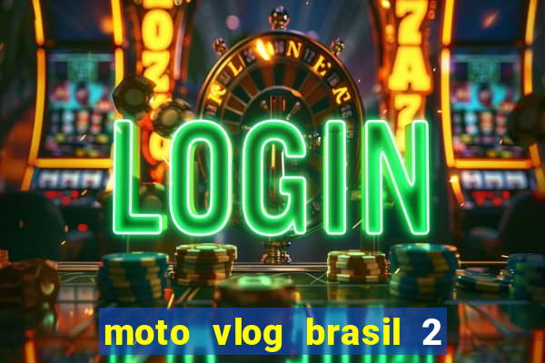 moto vlog brasil 2 dinheiro infinito